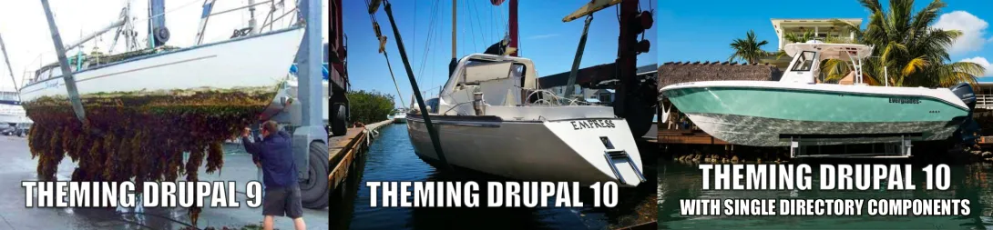 Three pane meme. First pane has an old sailboat with a bunch of seaweed on it titled 'Theming Drupal 9'. Second pane has a nice new sailboat, titled 'theming drupal 10'. Third meme has a fancy new powerboat and is titled 'theming drupal 10 with single directory components'